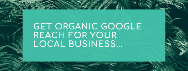 Get organic Google reach for your local business.....