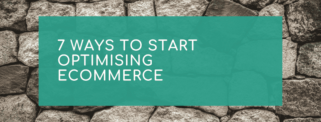 7 Ways to Start Optimising Ecommerce