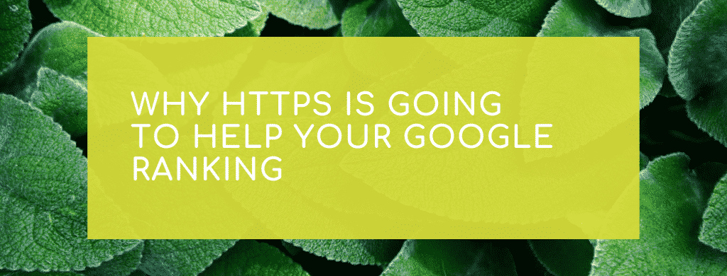 Why HTTPS is going to help your Google ranking