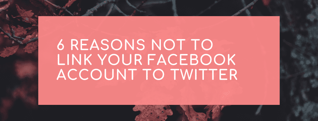 6 Reasons Not to Link your Facebook Account to Twitter