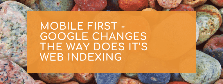 Mobile first - Google changes the way does it’s web indexing