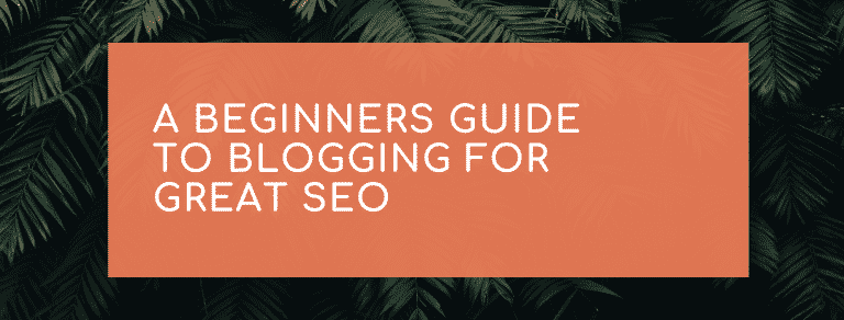 A beginners guide to blogging for great SEO