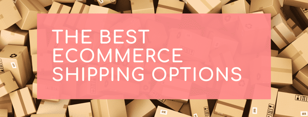 The best Ecommerce shipping options
