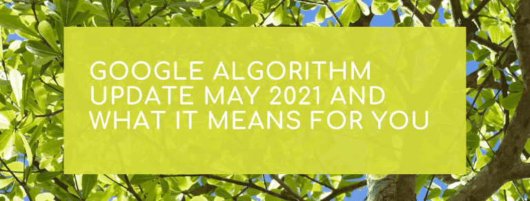 Google Algorithm Update May 2021 and what it means for you