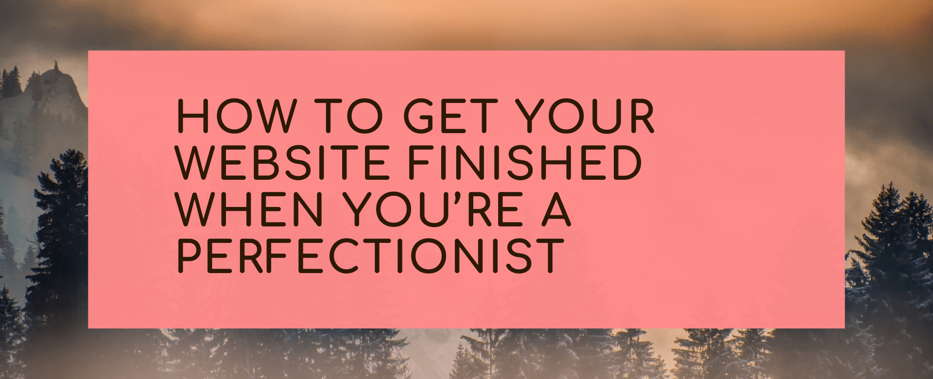 How to get your website finished when you’re a perfectionist