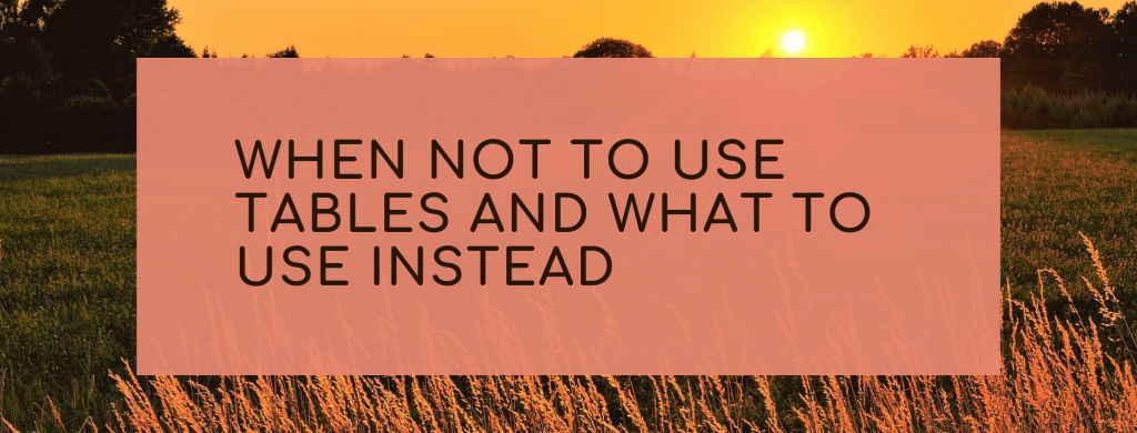 Making Your Website Accessible: When Not to Use Tables and What to Use Instead