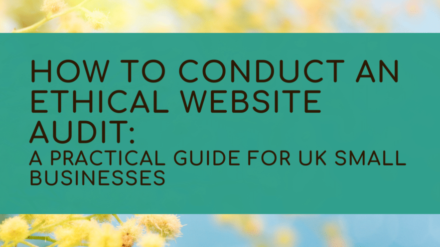 How to Conduct an Ethical Website Audit: A Practical Guide for UK Small Businesses