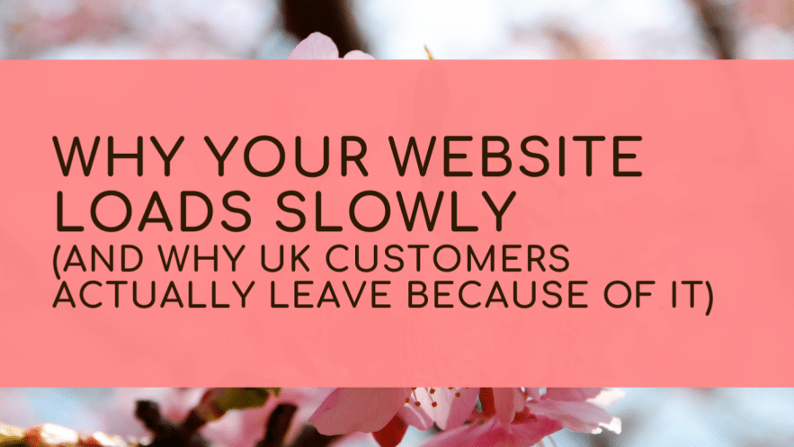 Why Your Website Loads Slowly (And Why UK Customers Actually Leave Because of It)