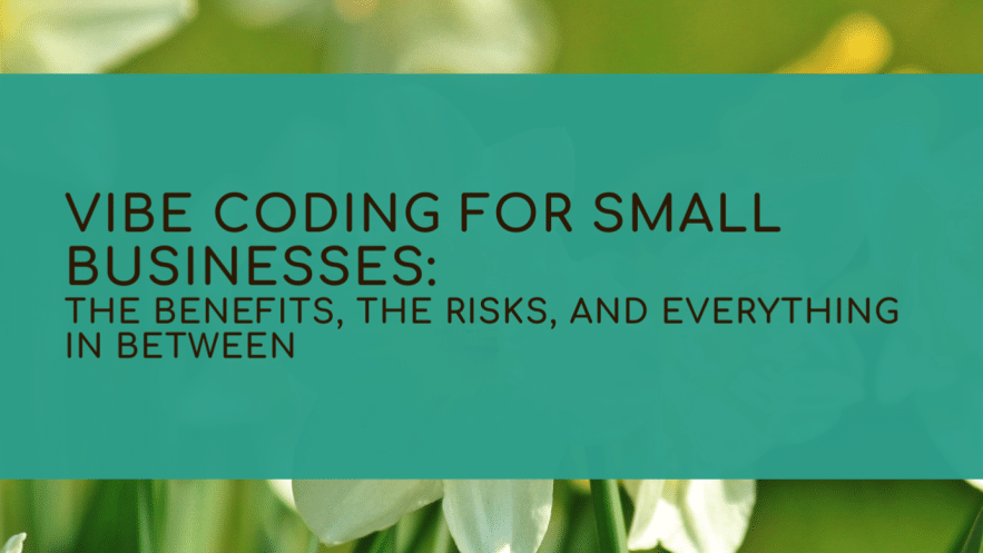 Vibe Coding for Small Businesses: The Benefits, the Risks, and Everything In Between